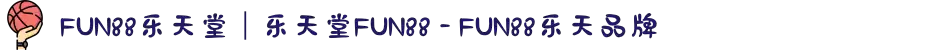 FUN88乐天堂｜乐天堂FUN88 - FUN88乐天品牌